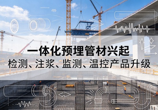来安一体化管材产品兴起，声测注浆一体管、多功能预埋管应用增多